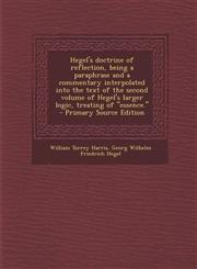 Hegel's doctrine of reflection, being a paraphrase and a commentary interpolated into the text of the second volume of Hegel's larger logic, treating of "essence."  - Primary Source Edition,129340666X,9781293406663
