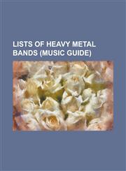 Lists of Heavy Metal Bands (Music Guide) List of Alternative Metal Artists, List of American Death Metal Bands, List of Black Metal Bands, List of Ch,1155367766,9781155367767