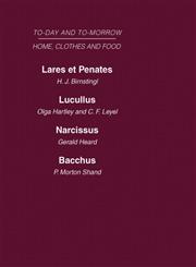 Today and Tomorrow, Vol. 5 Home, Clothes and Food Laret et Penates or the Home of the Future Lucullus the Food of the Future Narcissus an Anatomy of Clothes Bacchus, or Wine To-day and To-morrow,0415462118,9780415462112