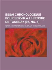 Essai Chronologique Pour Servir A L'Histoire de Tournay (93, No. 1 ),1234612283,9781234612283