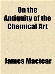 On the Antiquity of the Chemical Art,1153675013,9781153675017