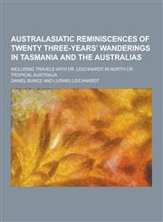 Australasiatic Reminiscences of Twenty Three-Years' Wanderings in Tasmania and the Australias; Including Travels with Dr. Leichhardt in North or Tropi,1230283862,9781230283869
