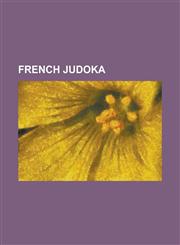 French Judoka Alain Schmitt, Angelo Parisi, Annabelle Euranie, Anne-Sophie Mondiere, Anthony Rodriguez, Audrey Tcheumeo, Automne Pav,1157098398,9781157098393