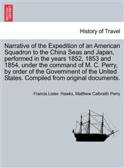 Narrative of the Expedition of an American Squadron to the China Seas and Japan, performed in the years 1852, 1853 and 1854, under the command of M. C. Perry, by order of the Government of the United States. Compiled from original documents. Vol. II.,1241701806,9781241701802