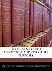 To prevent child abduction, and for other purposes.,1240287690,9781240287697
