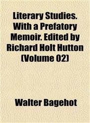 Literary Studies. With a Prefatory Memoir. Edited by Richard Holt Hutton (Volume 02),1151534285,9781151534286