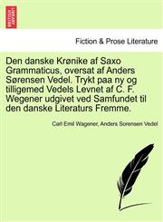 Den danske Krønike af Saxo Grammaticus, oversat af Anders Sørensen Vedel. Trykt paa ny og tilligemed Vedels Levnet af C. F. Wegener udgivet ved Samfundet til den danske Literaturs Fremme.,1241544042,9781241544041