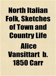North Italian Folk, Sketches of Town and Country Life,1152028642,9781152028647