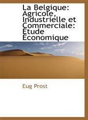 La Belgique Agricole, Industrielle et Commerciale: Étude Économique,1110974566,9781110974566