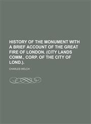 History of the Monument with a brief account of the great fire of London. (City lands comm., Corp. of the city of Lond.),115159296X,9781151592965
