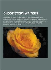 Ghost Story Writers Sheridan Le Fanu, Henry James, Lafcadio Hearn, M. R. James, Edith Wharton, E. F. Benson, Algernon Blackwood, E. Nesbit,1230837426,9781230837420