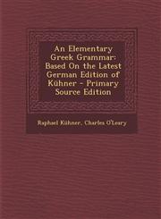 Elementary Greek Grammar Based on the Latest German Edition of Kuhner,1289397767,9781289397760