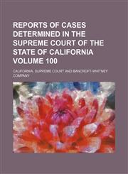 Reports of cases determined in the Supreme Court of the state of California Volume 100,1154244784,9781154244786