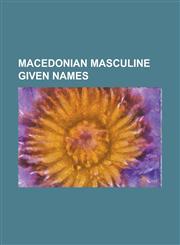 Macedonian Masculine Given Names Berislav, Bogdan, Bogomil (Name), Bojan (Name), Boleslaw (Given Name), Boris (Given Name), Boyan (Given Name), Bo Id,1230780130,9781230780139