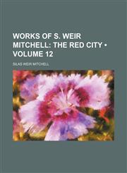 Works of S. Weir Mitchell (Volume 12); The Red City,115437159X,9781154371598