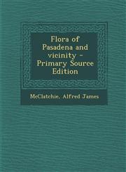 Flora of Pasadena and Vicinity - Primary Source Edition,1295451476,9781295451470