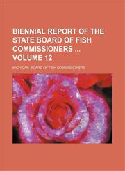 Biennial report of the State Board of Fish Commissioners  Volume 12,1236088344,9781236088345