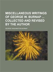 Miscellaneous Writings of George W. Burnap Collected and Revised by the Author,1151155314,9781151155313