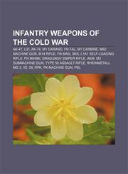 Infantry weapons of the Cold War AK-47, Uzi, AK-74, M1 Garand, FN FAL, M1 carbine, M60 machine gun, M14 rifle, FN MAG, SKS,1233296353,9781233296354