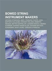 Bowed string instrument makers Antonio Stradivari, Amati, François Tourte, Jean-Baptiste Vuillaume, Stewart Pollens, Roberto Regazzi,1155327489,9781155327488
