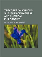 Treatises on Various Subjects of Natural and Chemical Philosophy,1151107298,9781151107299