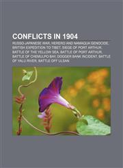 Conflicts in 1904 Russo-Japanese War, Herero and Namaqua Genocide, British Expedition to Tibet, Siege of Port Arthur, Battle of the Yellow Sea,1157654940,9781157654940