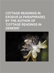 Cottage readings in Exodus [a paraphrase] by the author of 'Cottage readings in Genesis',1150548142,9781150548147