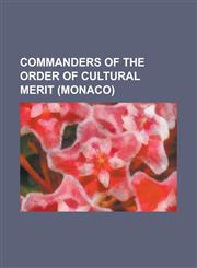 Commanders of the Order of Cultural Merit (Monaco) Alain Peyrefitte, Anthony Burgess, Bruno Leonardo Gelber, Caroline, Princess of Hanover, Cecilia B,1230771255,9781230771250