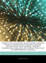Articles On Adriatic Sea, including Bay Of Kotor, Salento, PeljeÅ¡ac, Kvarner Gulf, Adriatic Charter, Apulian Plate, Split Channel, Adriatic Euroregion, Acqua Alta, Bay Of Mali Ston, Gulf Of Manfredonia, GaÅ¾enica,1242656332,9781242656330