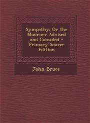 Sympathy; Or the Mourner Advised and Consoled - Primary Source Edition,1295439999,9781295439997