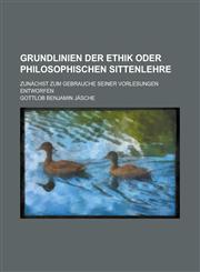 Grundlinien der Ethik oder philosophischen Sittenlehre; Zunächst zum Gebrauche seiner Vorlesungen entworfen,1230128921,9781230128924