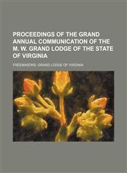 Proceedings of the grand annual communication of the M. W. Grand Lodge of the State of Virginia,1130992098,9781130992090