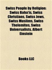 Swiss People by Religion Swiss Bahá'ís, Swiss Christians, Swiss Jews, Swiss Muslims, Swiss Thelemites, Swiss Universalists, Albert Einstein,1157958095,9781157958093