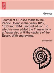 Journal of a Cruise made to the Pacific Ocean in the years 1812, 1813 and 1814. Second edition. To which is now added the Transactions at Valparaiso until the capture of the Essex. With engravings.,1241518831,9781241518837