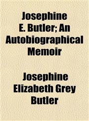Josephine E. Butler; An Autobiographical Memoir,115266199X,9781152661998
