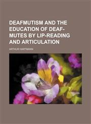Deafmutism and the education of deaf-mutes by lip-reading and articulation,1459066235,9781459066236