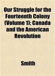 Our Struggle for the Fourteenth Colony (Volume 1); Canada and the American Revolution,1152682962,9781152682962