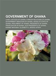 Government of Ghana Chief Justices of Ghana, Foreign relations of Ghana, Government ministers of Ghana, Heads of state of Ghana,1157684777,9781157684770