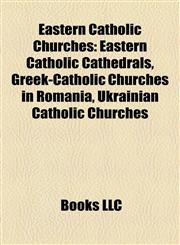 Eastern Catholic Churches Eastern Catholic Cathedrals, Greek-Catholic Churches in Romania, Ukrainian Catholic Churches,1158130325,9781158130320