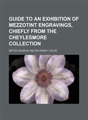 Guide to an exhibition of mezzotint engravings, chiefly from the Cheylesmore Collection,1152762346,9781152762343