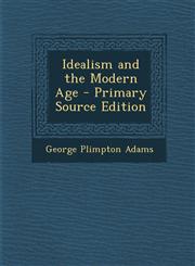 Idealism and the Modern Age,128750650X,9781287506508