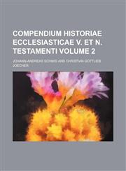 Compendium historiae ecclesiasticae V. et N. testamenti Volume 2,1130110680,9781130110685