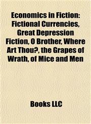 Economics in Fiction Fictional Currencies, Great Depression Fiction, O Brother, Where Art Thou?, the Grapes of Wrath, of Mice and Men,1157820476,9781157820475