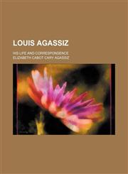 Louis Agassiz (Volume 1); His Life and Correspondence,1151212814,9781151212818