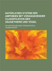 Natürliches System der Amphibien mit vorangehender Classification der Säugethiere und Vögel; Mit Kupfern und einer Verwandtstafel,1230119000,9781230119007