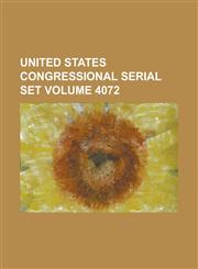 United States Congressional Serial Set Volume 4072,1234052237,9781234052232
