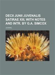 Decii Junii Juvenalis satirae xiii, with notes and intr. by G.A. Simcox,1150548673,9781150548673