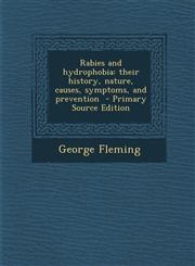 Rabies and Hydrophobia Their History, Nature, Causes, Symptoms, and Prevention - Primary Source Edition,1294409697,9781294409694