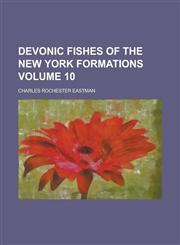 Devonic fishes of the New York formations Volume 10,1230169512,9781230169514