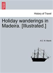 Holiday wanderings in Madeira. [Illustrated.],1241510148,9781241510145